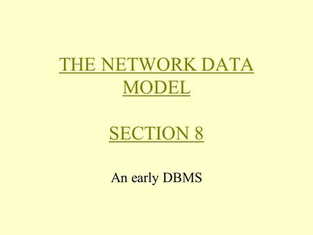 THE NETWORK DATA MODEL SECTION 8 An early DBMS. Background Networks are a natural way of representing relationships among objects The network data model.