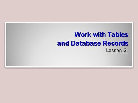 Work with Tables and Database Records Lesson 3. Objectives.