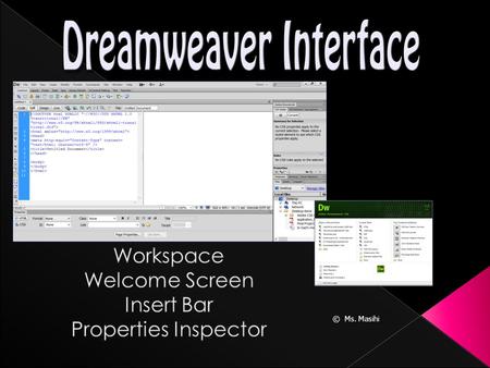 © Ms. Masihi.  The Dreamweaver Welcome Screen first opens when you start Dreamweaver.  This screen gives you quick access to previously opened files,