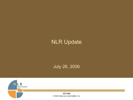 Nlr.net © 2004 National LambdaRail, Inc NLR Update July 26, 2006.