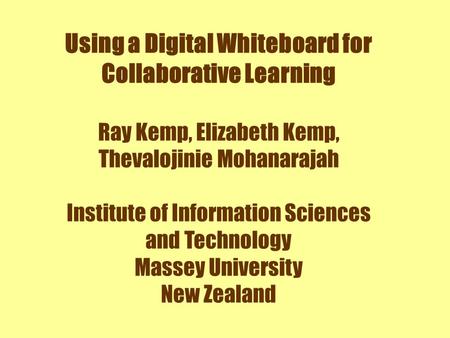 Using a Digital Whiteboard for Collaborative Learning Ray Kemp, Elizabeth Kemp, Thevalojinie Mohanarajah Institute of Information Sciences and Technology.
