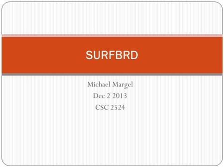 Michael Margel Dec 2 2013 CSC 2524 SURFBRD. What is SURFBRD? SURFace-Based Remote Desktop Pronounced “Surfboard” A desktop environment that allows users.