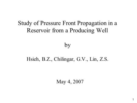 1 Study of Pressure Front Propagation in a Reservoir from a Producing Well by Hsieh, B.Z., Chilingar, G.V., Lin, Z.S. May 4, 2007.