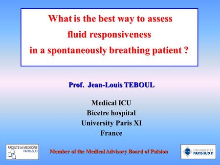 Prof. Jean-Louis TEBOUL Medical ICU Bicetre hospital University Paris XI France What is the best way to assess What is the best way to assess fluid responsiveness.