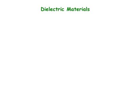 Dielectric Materials. What is a dielectric material? E Dielectric materials consist of polar molecules which are normally randomly oriented in the solid.