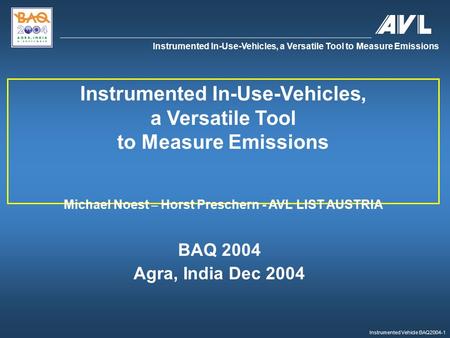 Instrumented Vehicle BAQ2004-1 Instrumented In-Use-Vehicles, a Versatile Tool to Measure Emissions BAQ 2004 Agra, India Dec 2004 Instrumented In-Use-Vehicles,