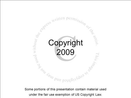 Copyright 2009 Some portions of this presentation contain material used under the fair use exemption of US Copyright Law.