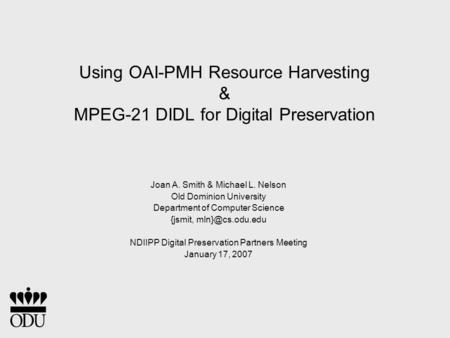 Using OAI-PMH Resource Harvesting & MPEG-21 DIDL for Digital Preservation Joan A. Smith & Michael L. Nelson Old Dominion University Department of Computer.