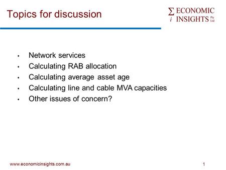 Www.economicinsights.com.au 1 Topics for discussion Network services Calculating RAB allocation Calculating average asset age Calculating line and cable.