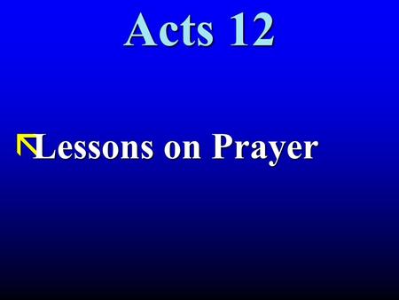 Acts 12 ãLessons on Prayer. Acts 12: Prayer Acts 12:1 It was about this time that King Herod arrested some who belonged to the church, intending to persecute.