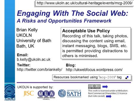 A centre of expertise in digital information managementwww.ukoln.ac.uk Engaging With The Social Web: A Risks and Opportunities Framework Brian Kelly UKOLN.