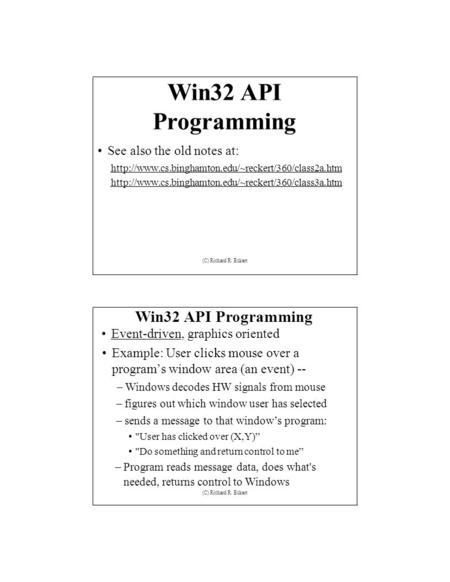 Win32 API Programming Event-driven, graphics oriented Example: User clicks mouse over a program’s window area (an event) -- – Windows decodes HW signals.