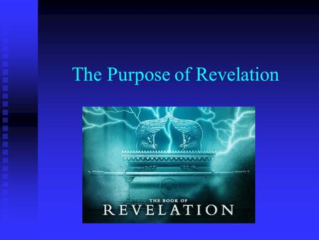 The Purpose of Revelation. Revelation 1:1-3 The revelation of Jesus Christ, which God gave him to show his servants... He made it known by sending his.