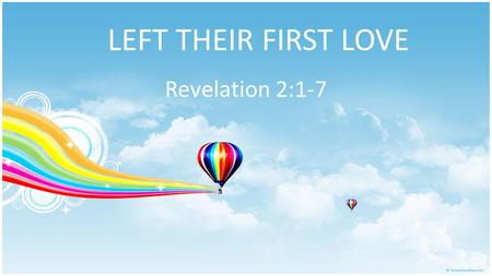 LEFT THEIR FIRST LOVE Revelation 2:1-7. Introduction Revelation chapters 2 & 3 – Jesus addresses each of the 7 churches « To the angel of the church »