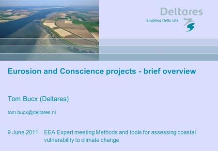 Eurosion and Conscience projects - brief overview Tom Bucx (Deltares) 9 June 2011 EEA Expert meeting Methods and tools for assessing.