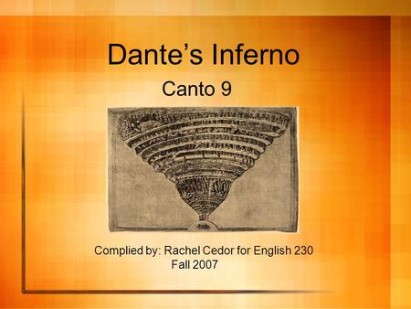 Dante’s Inferno Canto 9 Complied by: Rachel Cedor for English 230 Fall 2007.