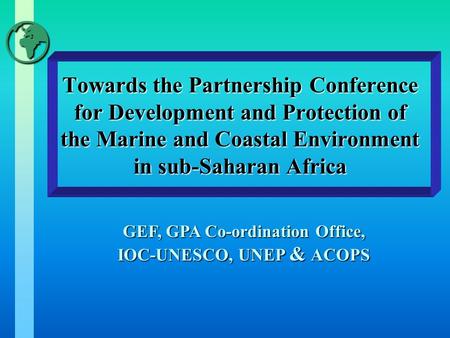Towards the Partnership Conference for Development and Protection of the Marine and Coastal Environment in sub-Saharan Africa GEF, GPA Co-ordination Office,
