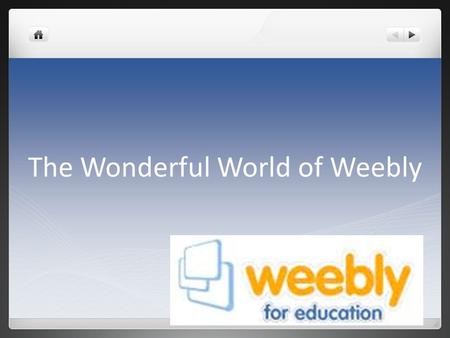 The Wonderful World of Weebly. Contents What is a Weebly? How to plan a Weebly Site Goals Task details Access Link Step by Step.