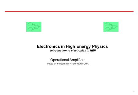 1 Electronics in High Energy Physics Introduction to electronics in HEP Operational Amplifiers (based on the lecture of P.Farthoaut at Cern)