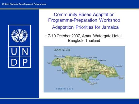 Community Based Adaptation Programme-Preparation Workshop 17-19 October 2007, Amari Watergate Hotel, Bangkok, Thailand Adaptation Priorities for Jamaica.
