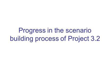 Progress in the scenario building process of Project 3.2.
