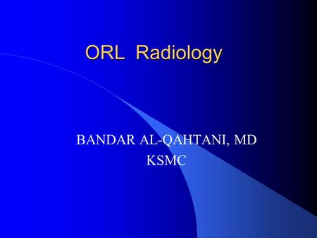 ORL Radiology BANDAR AL-QAHTANI, MD KSMC. Roles we should know Don't read X-ray without clinical information Always keep in closed contact with the radiologist.
