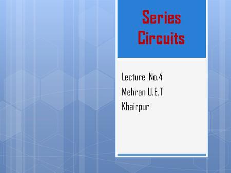 Series Circuits Lecture No.4 Mehran U.E.T Khairpur.