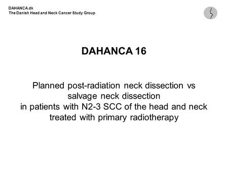 DAHANCA 16 Planned post-radiation neck dissection vs salvage neck dissection in patients with N2-3 SCC of the head and neck treated with primary radiotherapy.