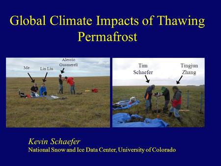 Global Climate Impacts of Thawing Permafrost National Snow and Ice Data Center, University of Colorado Tingjun Zhang Kevin Schaefer Tim Schaefer Lin Liu.