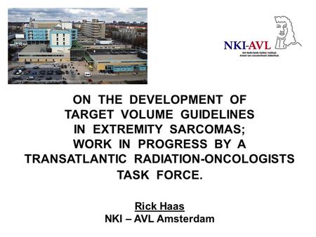 ON THE DEVELOPMENT OF TARGET VOLUME GUIDELINES IN EXTREMITY SARCOMAS; WORK IN PROGRESS BY A TRANSATLANTIC RADIATION-ONCOLOGISTS TASK FORCE. Rick Haas NKI.