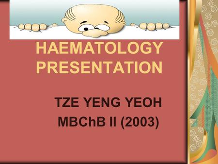 HAEMATOLOGY PRESENTATION TZE YENG YEOH MBChB II (2003)