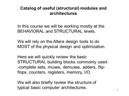 1 Catalog of useful (structural) modules and architectures In this course we will be working mostly at the BEHAVIORAL and STRUCTURAL levels. We will rely.