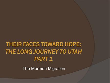 The Mormon Migration. A Religious Journey  Mormon was a nickname given to those people who gathered around Joseph Smith. The actual name of the church.