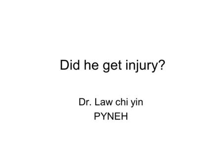 Did he get injury? Dr. Law chi yin PYNEH. One Saturday afternoon young man age 32 Sent to AED by ambulance Fixed by spinal board and neck collar Claimed.