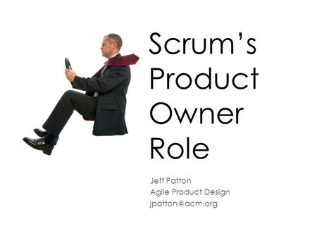 Scrum’s Product Owner Role Jeff Patton Agile Product Design