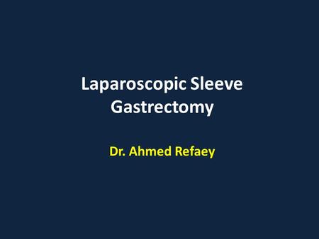 Laparoscopic Sleeve Gastrectomy Dr. Ahmed Refaey.