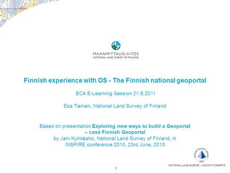 1 Based on presentation Exploring new ways to build a Geoportal – case Finnish Geoportal by Jani Kylmäaho, National Land Survey of Finland, in INSPIRE.