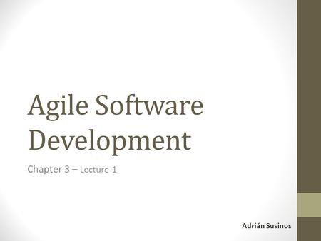 Agile Software Development Chapter 3 – Lecture 1 Adrián Susinos.