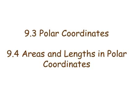 9.3 Polar Coordinates 9.4 Areas and Lengths in Polar Coordinates.