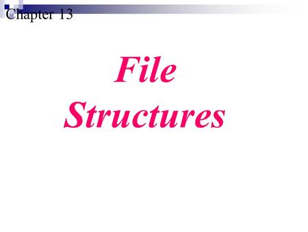Chapter 13 File Structures. Understand the file access methods. Describe the characteristics of a sequential file. After reading this chapter, the reader.