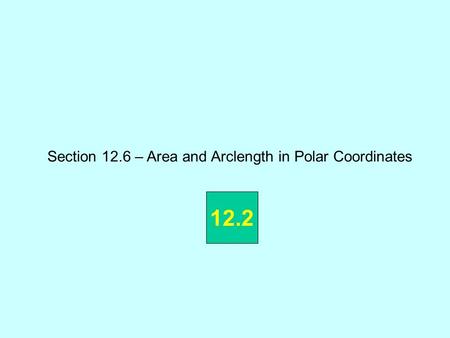 Section 12.6 – Area and Arclength in Polar Coordinates