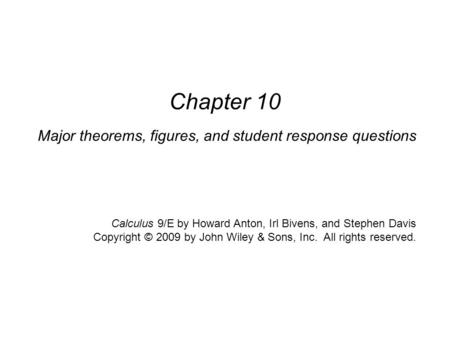 Calculus, 9/E by Howard Anton, Irl Bivens, and Stephen Davis Copyright © 2009 by John Wiley & Sons, Inc. All rights reserved. Major theorems, figures,