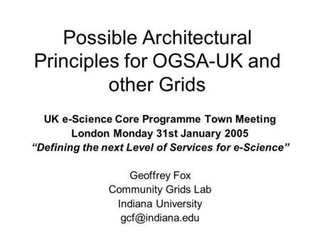 Possible Architectural Principles for OGSA-UK and other Grids UK e-Science Core Programme Town Meeting London Monday 31st January 2005 “Defining the next.