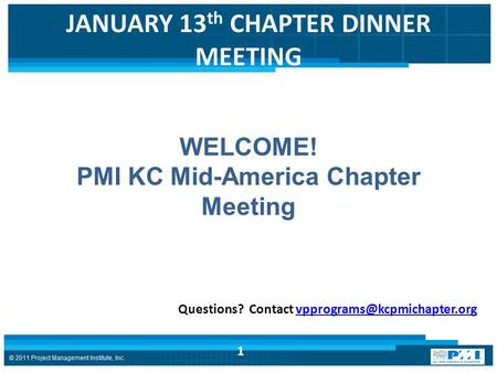 JANUARY 13 th CHAPTER DINNER MEETING 1 Questions? Contact WELCOME! PMI KC Mid-America Chapter Meeting.