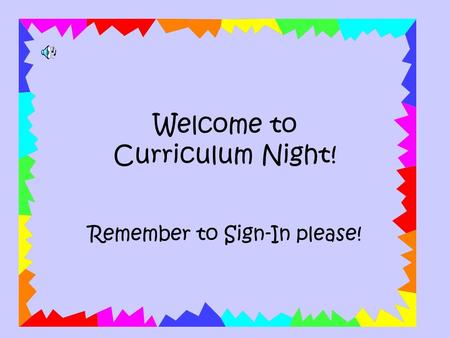 Welcome to Curriculum Night! Remember to Sign-In please!
