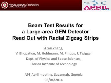 Beam Test Results for a Large-area GEM Detector Read Out with Radial Zigzag Strips Aiwu Zhang, V. Bhopatkar, M. Hohlmann, M. Phipps, J. Twigger Dept. of.