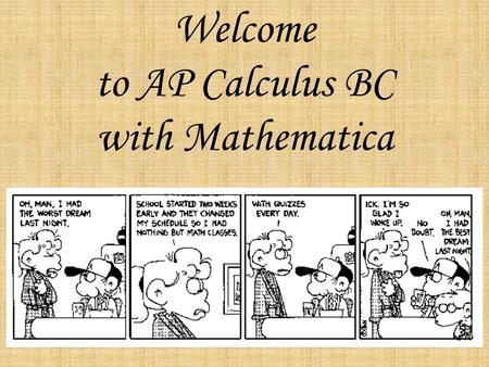 Welcome to AP Calculus BC with Mathematica. You may be wondering: What will I learn? How will I be graded? How much work will I have to do? What are the.