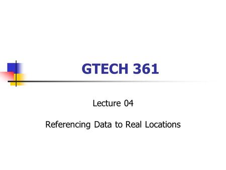 Lecture 04 Referencing Data to Real Locations