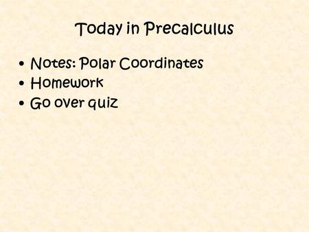 Today in Precalculus Notes: Polar Coordinates Homework Go over quiz.