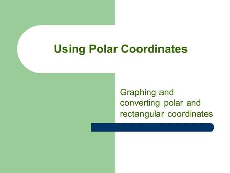 Using Polar Coordinates Graphing and converting polar and rectangular coordinates.